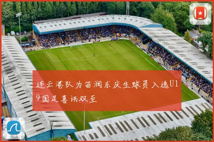 连云港队为苗润东庆生球员入选U19国足喜讯双至