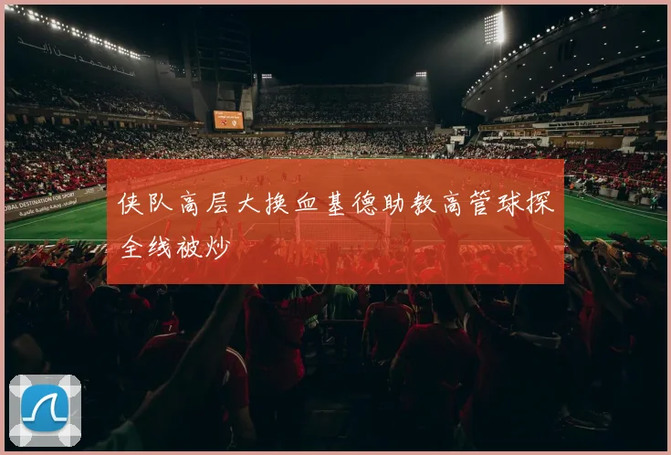 侠队高层大换血基德助教高管球探全线被炒