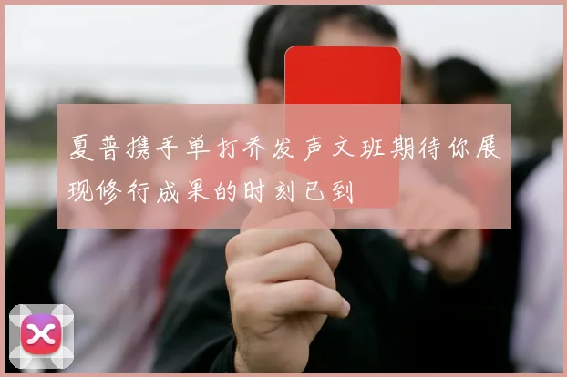 夏普携手单打乔发声文班期待你展现修行成果的时刻已到